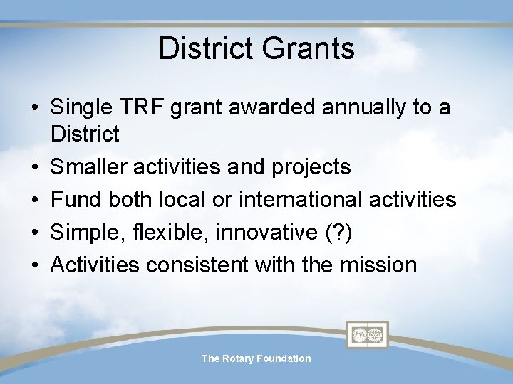 District Grants • Single TRF grant awarded annually to a District • Smaller activities District Grants • Single TRF grant awarded annually to a District • Smaller activities