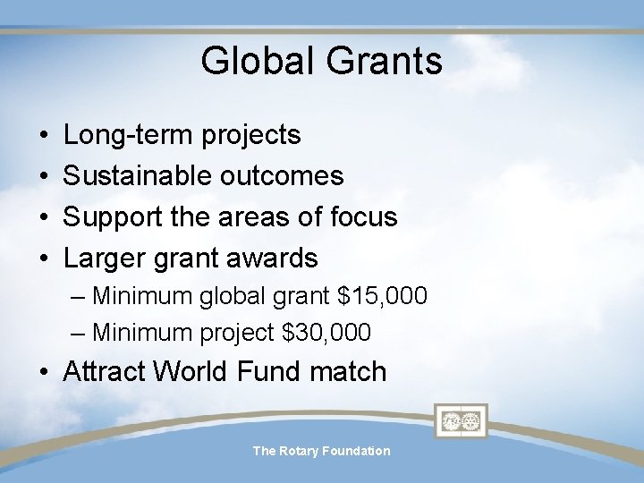 Global Grants • • Long-term projects Sustainable outcomes Support the areas of focus Larger Global Grants • • Long-term projects Sustainable outcomes Support the areas of focus Larger