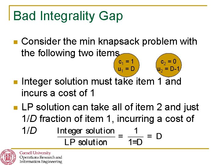 Bad Integrality Gap n Consider the min knapsack problem with the following two items