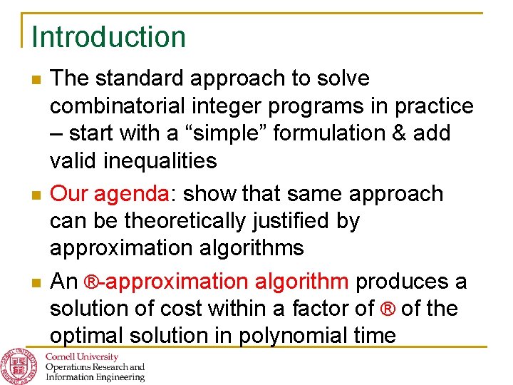Introduction n The standard approach to solve combinatorial integer programs in practice – start