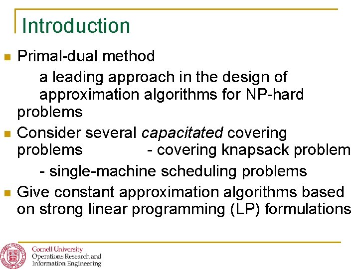 Introduction n Primal-dual method a leading approach in the design of approximation algorithms for