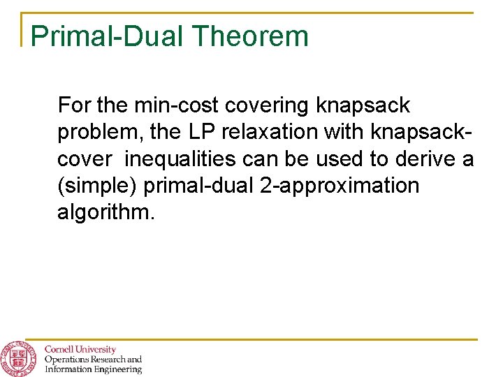 Primal-Dual Theorem For the min-cost covering knapsack problem, the LP relaxation with knapsackcover inequalities