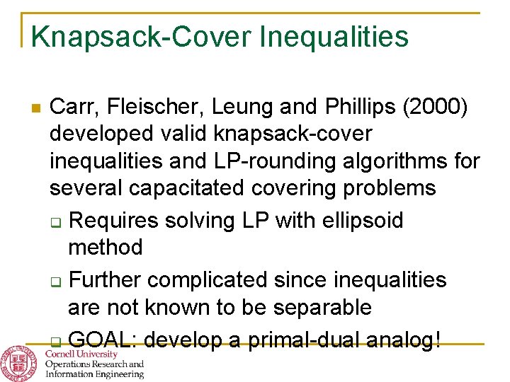Knapsack-Cover Inequalities n Carr, Fleischer, Leung and Phillips (2000) developed valid knapsack-cover inequalities and