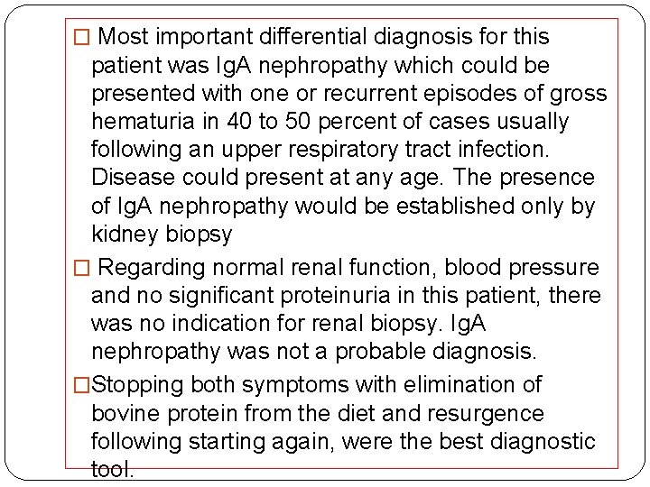 � Most important differential diagnosis for this patient was Ig. A nephropathy which could
