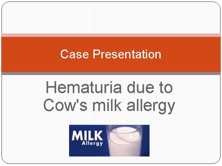 Case Presentation Hematuria due to Cow's milk allergy 