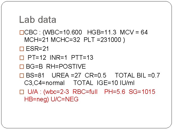 Lab data �CBC : (WBC=10. 600 HGB=11. 3 MCV = 64 MCH=21 MCHC=32 PLT