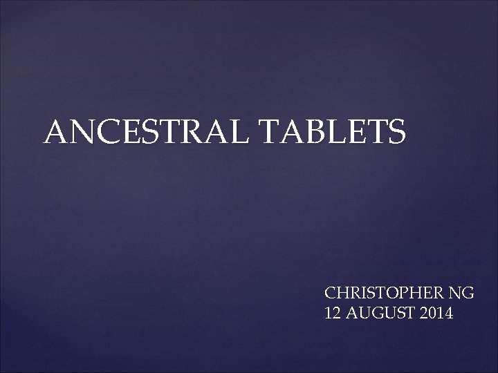 ANCESTRAL TABLETS CHRISTOPHER NG 12 AUGUST 2014 