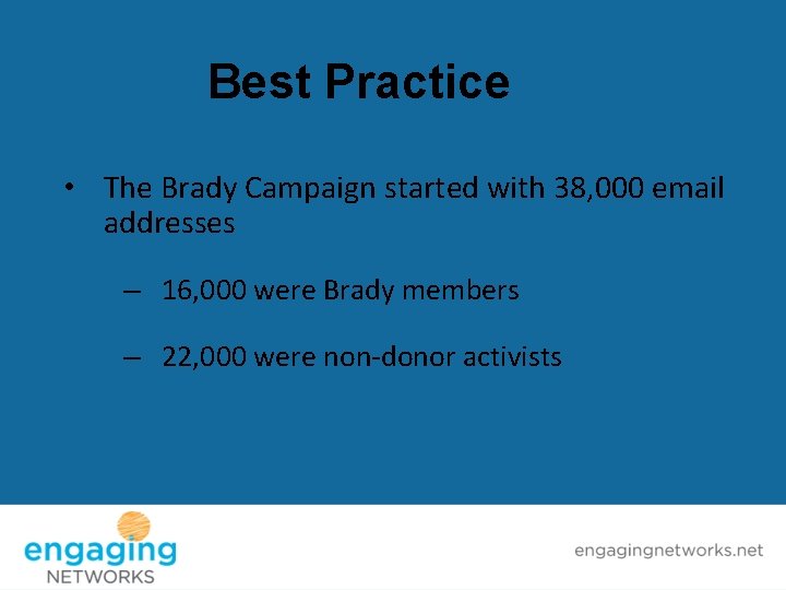 Best Practice • The Brady Campaign started with 38, 000 email addresses – 16,