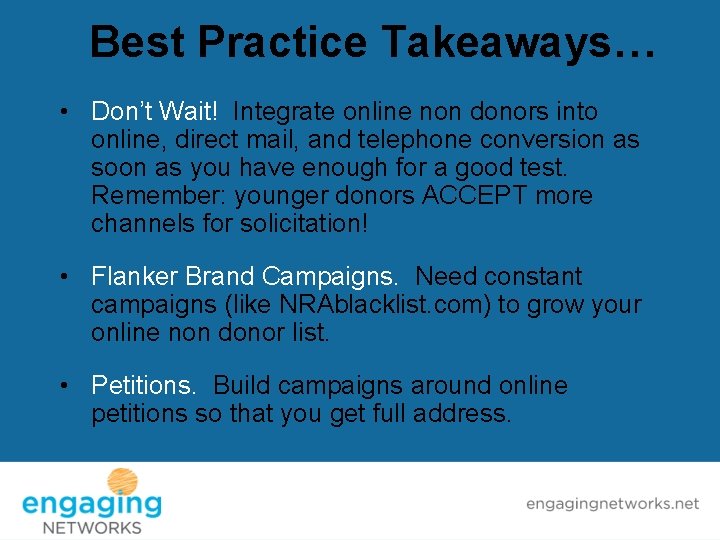 Best Practice Takeaways… • Don’t Wait! Integrate online non donors into online, direct mail,