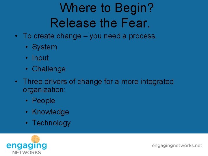 Where to Begin? Release the Fear. • To create change – you need a