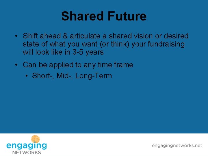 Shared Future • Shift ahead & articulate a shared vision or desired state of