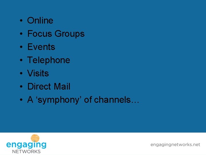  • • Online Focus Groups Events Telephone Visits Direct Mail A ‘symphony’ of
