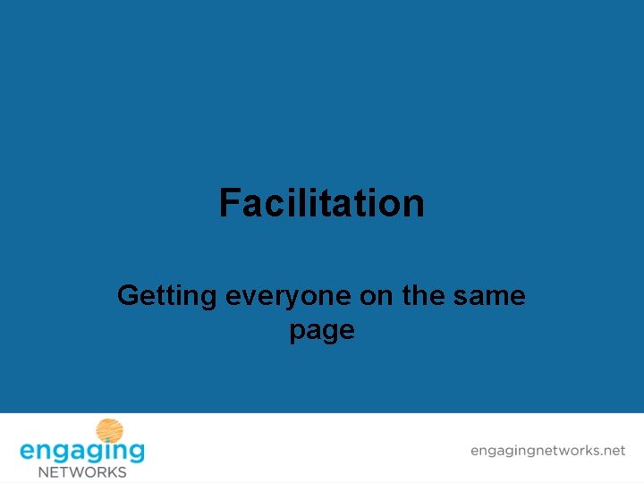 Facilitation Getting everyone on the same page 