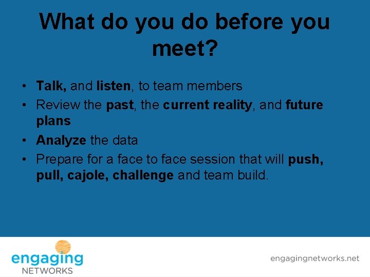 What do you do before you meet? • Talk, and listen, to team members