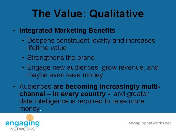The Value: Qualitative • Integrated Marketing Benefits • Deepens constituent loyalty and increases lifetime