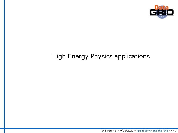 High Energy Physics applications Grid Tutorial - 9/18/2020 – Applications and the Grid -