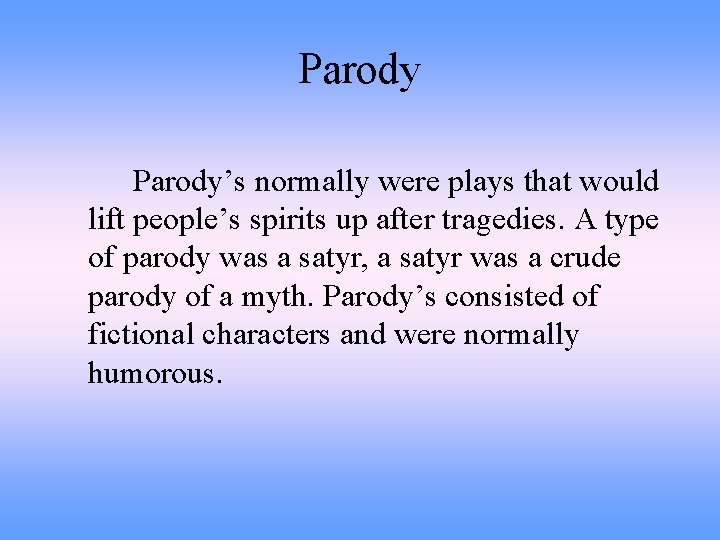Parody’s normally were plays that would lift people’s spirits up after tragedies. A type