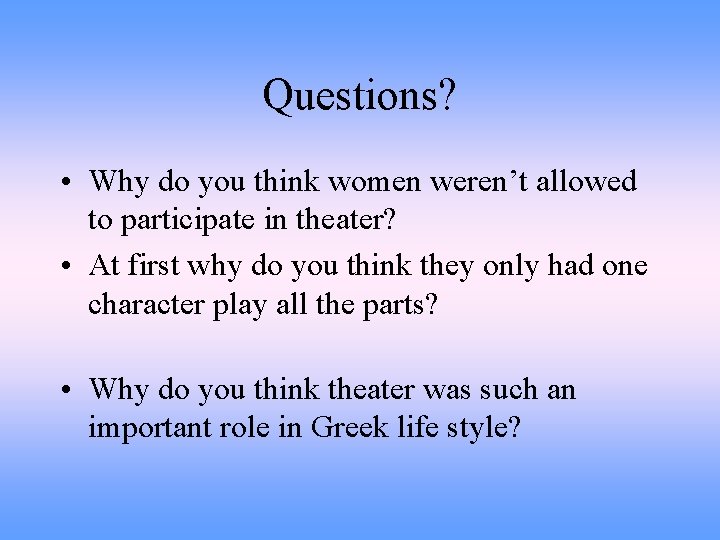 Questions? • Why do you think women weren’t allowed to participate in theater? •