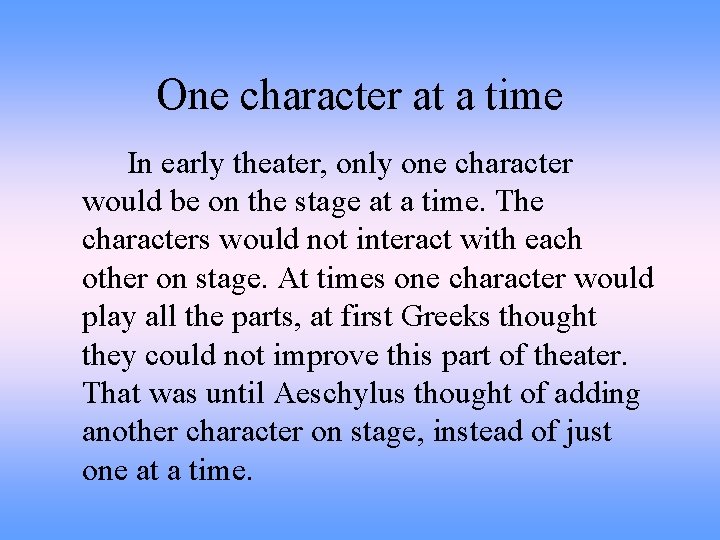 One character at a time In early theater, only one character would be on