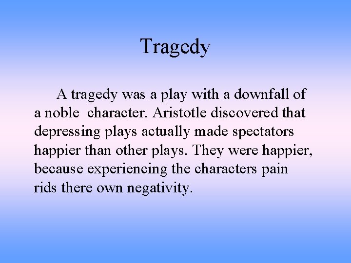 Tragedy A tragedy was a play with a downfall of a noble character. Aristotle