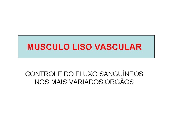 MUSCULO LISO VASCULAR CONTROLE DO FLUXO SANGUÍNEOS NOS MAIS VARIADOS ORGÃOS 