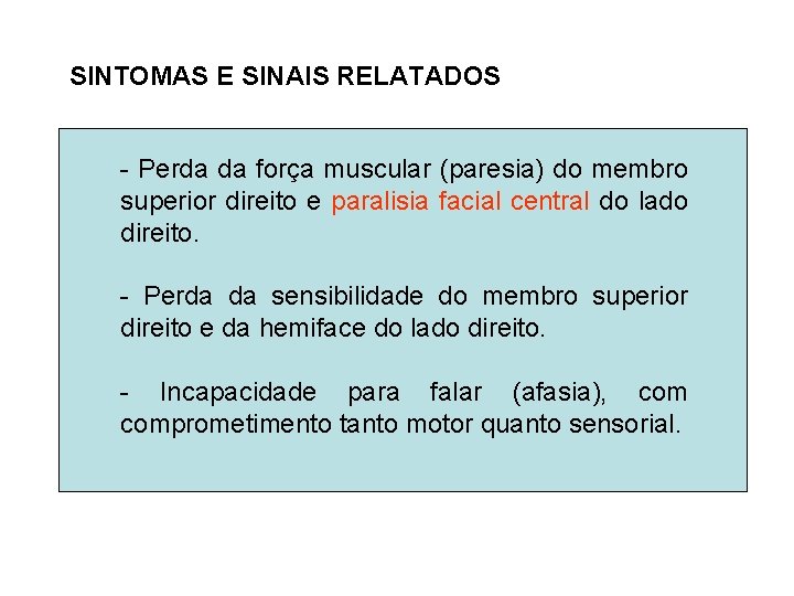 SINTOMAS E SINAIS RELATADOS - Perda da força muscular (paresia) do membro superior direito