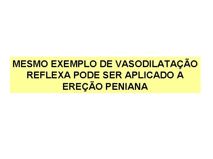 MESMO EXEMPLO DE VASODILATAÇÃO REFLEXA PODE SER APLICADO A EREÇÃO PENIANA 