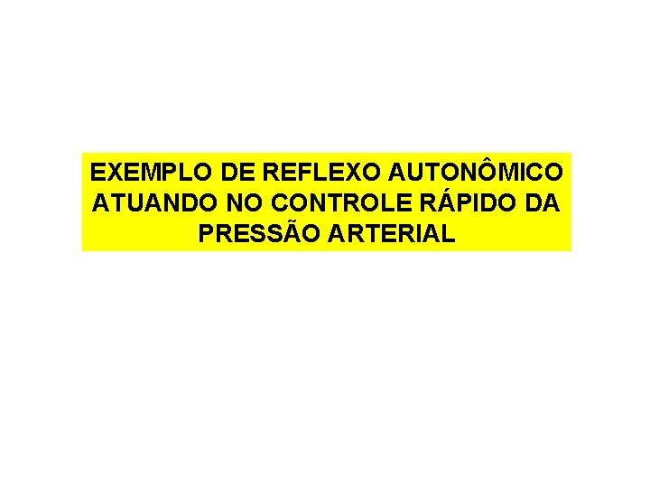 EXEMPLO DE REFLEXO AUTONÔMICO ATUANDO NO CONTROLE RÁPIDO DA PRESSÃO ARTERIAL 