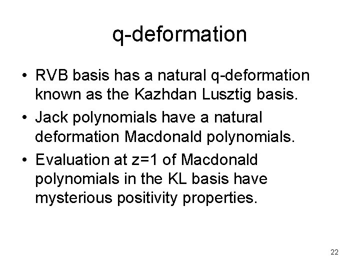 q-deformation • RVB basis has a natural q-deformation known as the Kazhdan Lusztig basis.