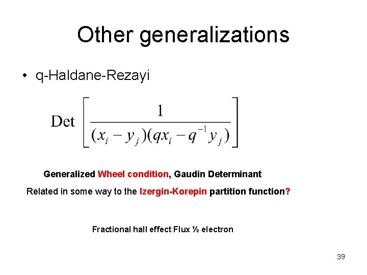 Other generalizations • q-Haldane-Rezayi Generalized Wheel condition, Gaudin Determinant Related in some way to