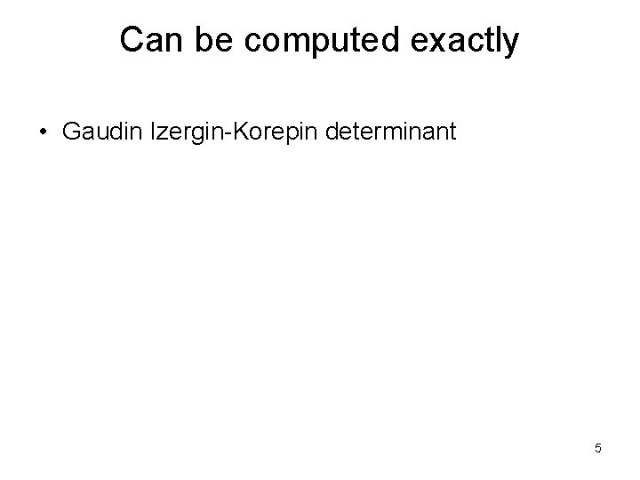 Can be computed exactly • Gaudin Izergin-Korepin determinant 5 