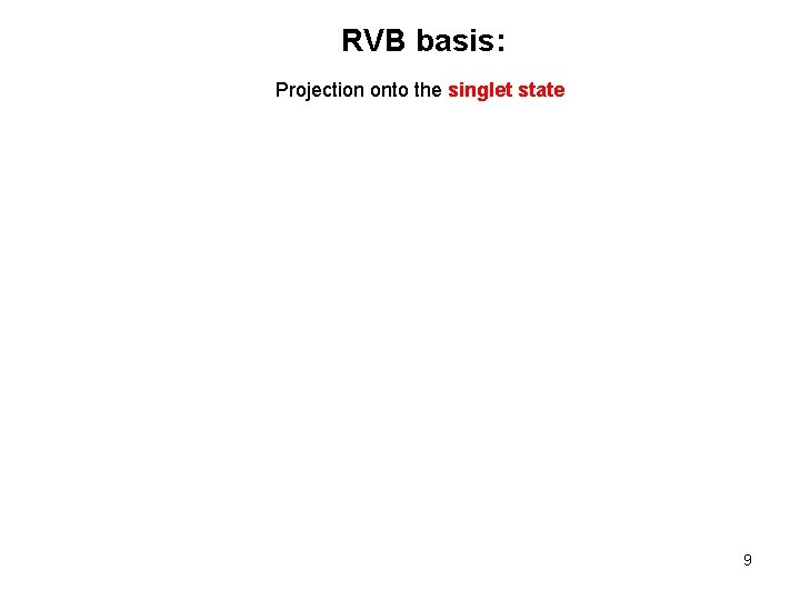 RVB basis: Projection onto the singlet state 9 