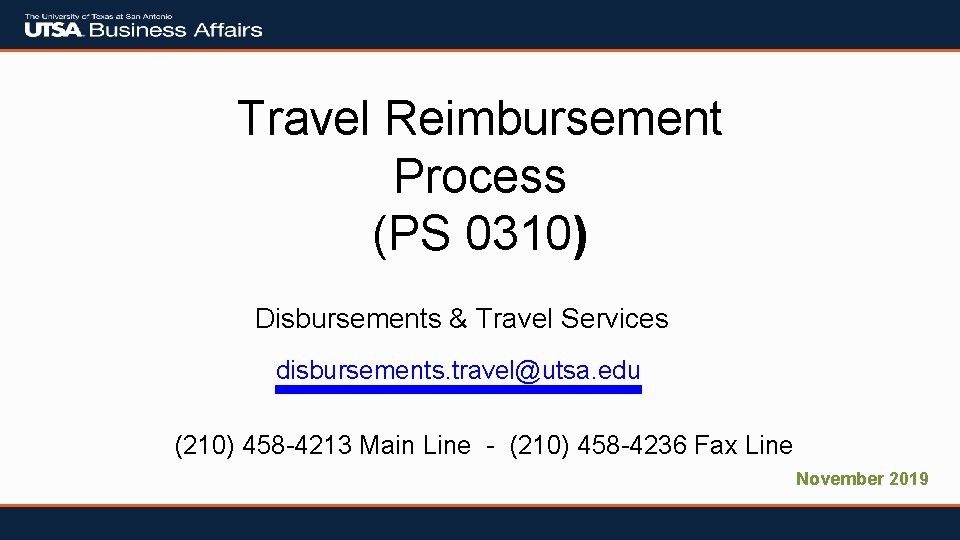 Travel Reimbursement Process (PS 0310) Disbursements & Travel Services disbursements. travel@utsa. edu (210) 458