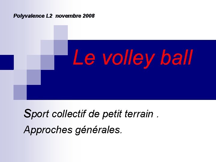 Polyvalence L 2 novembre 2008 Le volley ball sport collectif de petit terrain. Approches