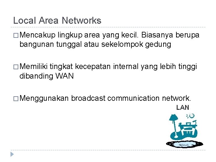 Local Area Networks � Mencakup lingkup area yang kecil. Biasanya berupa bangunan tunggal atau