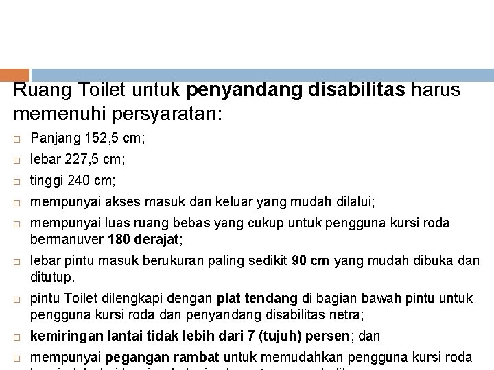 Ruang Toilet untuk penyandang disabilitas harus memenuhi persyaratan: Panjang 152, 5 cm; lebar 227,