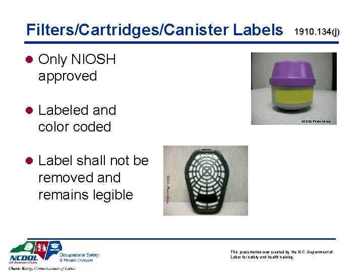 Filters/Cartridges/Canister Labels 1910. 134(j) l Only NIOSH approved l Labeled and color coded NCDOL Filters/Cartridges/Canister Labels 1910. 134(j) l Only NIOSH approved l Labeled and color coded NCDOL