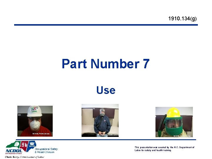 1910. 134(g) Part Number 7 Use NCDOL Photo Library This presentation was created by 1910. 134(g) Part Number 7 Use NCDOL Photo Library This presentation was created by