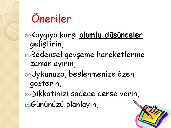 Öneriler Kaygıya karşı olumlu düşünceler geliştirin, Bedensel gevşeme hareketlerine zaman ayırın, Uykunuza, beslenmenize özen