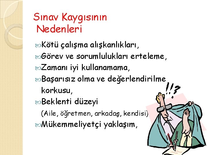 Sınav Kaygısının Nedenleri Kötü çalışma alışkanlıkları, Görev ve sorumlulukları erteleme, Zamanı iyi kullanamama, Başarısız