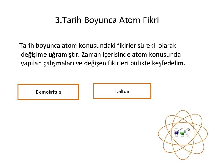 3. Tarih Boyunca Atom Fikri Tarih boyunca atom konusundaki fikirler sürekli olarak değişime uğramıştır.