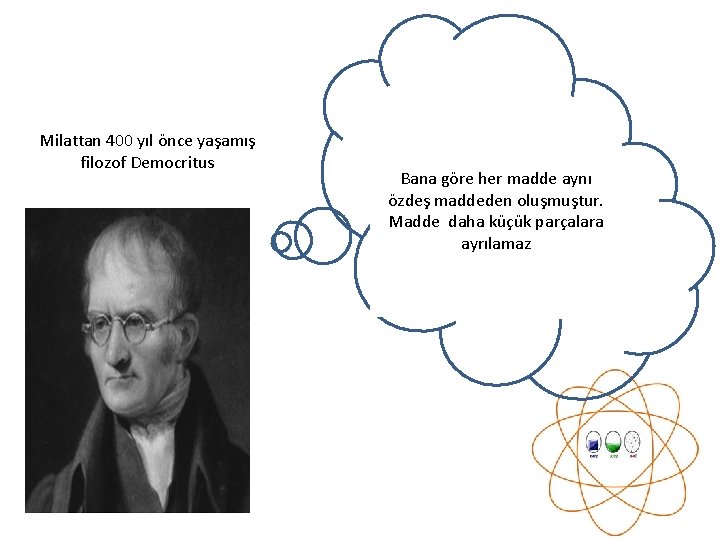 Milattan 400 yıl önce yaşamış filozof Democritus Bana göre her madde aynı özdeş maddeden
