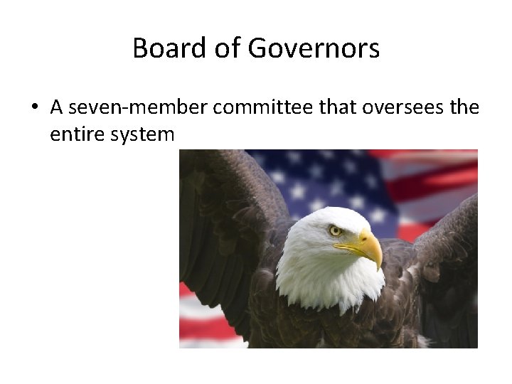 Board of Governors • A seven-member committee that oversees the entire system 
