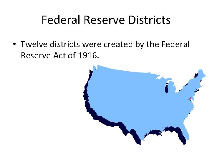 Federal Reserve Districts • Twelve districts were created by the Federal Reserve Act of