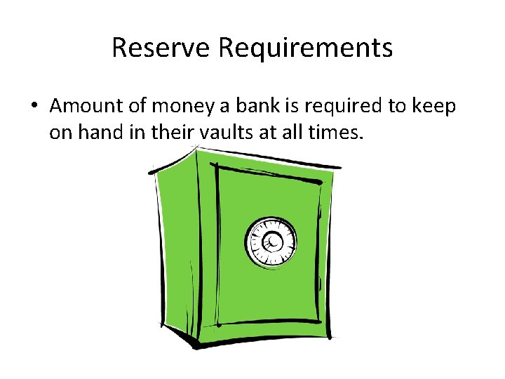 Reserve Requirements • Amount of money a bank is required to keep on hand