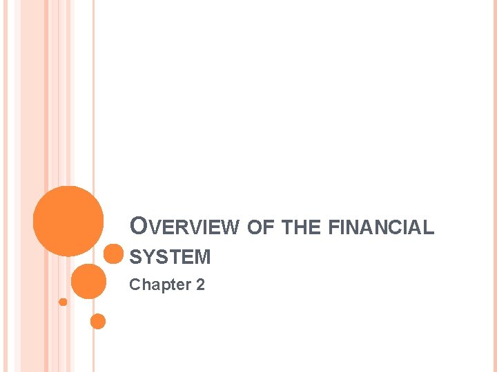 OVERVIEW OF THE FINANCIAL SYSTEM Chapter 2 OVERVIEW OF THE FINANCIAL SYSTEM Chapter 2