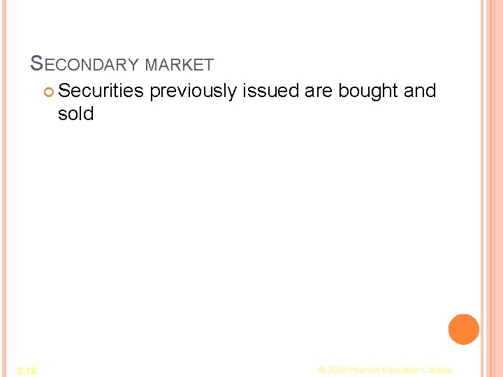 SECONDARY MARKET Securities previously issued are bought and sold 2. 18 © 2008 Pearson