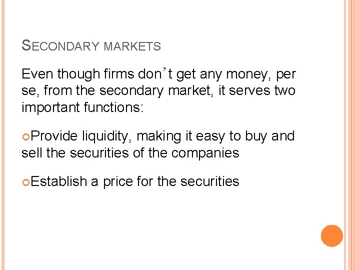 SECONDARY MARKETS Even though firms don’t get any money, per se, from the secondary