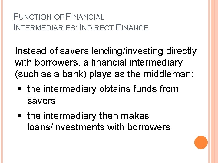 FUNCTION OF FINANCIAL INTERMEDIARIES: INDIRECT FINANCE Instead of savers lending/investing directly with borrowers, a