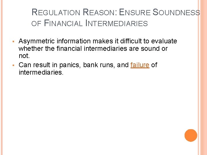 REGULATION REASON: ENSURE SOUNDNESS OF FINANCIAL INTERMEDIARIES § § Asymmetric information makes it difficult